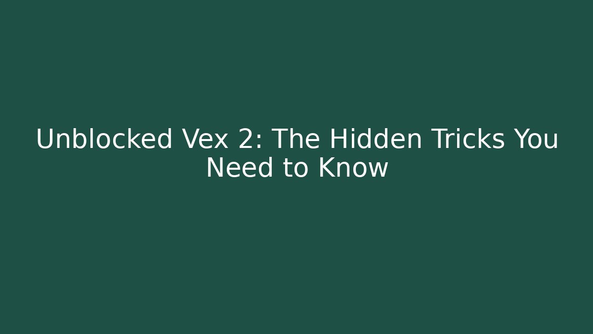 Unblocked Vex 2: The Hidden Tricks You Need to Know