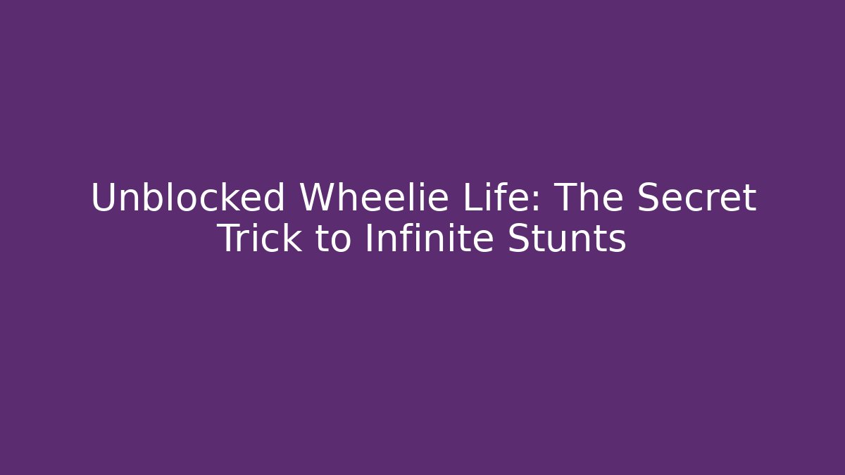 Unblocked Wheelie Life: The Secret Trick to Infinite Stunts