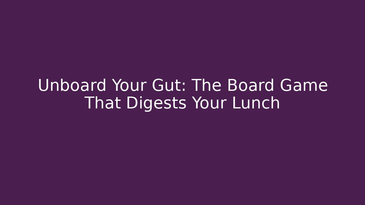 Unboard Your Gut: The Board Game That Digests Your Lunch