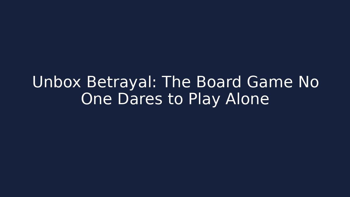 Unbox Betrayal: The Board Game No One Dares to Play Alone