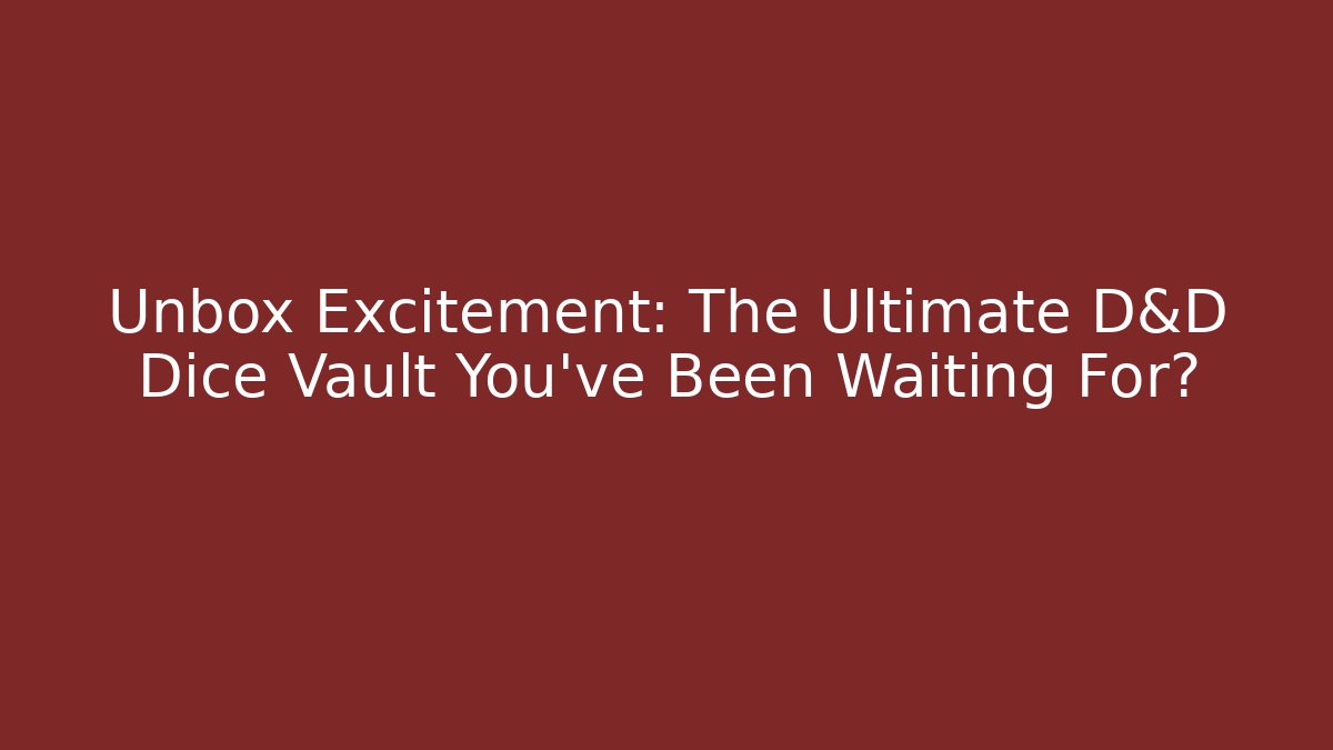 Unbox Excitement: The Ultimate D&D Dice Vault You've Been Waiting For?