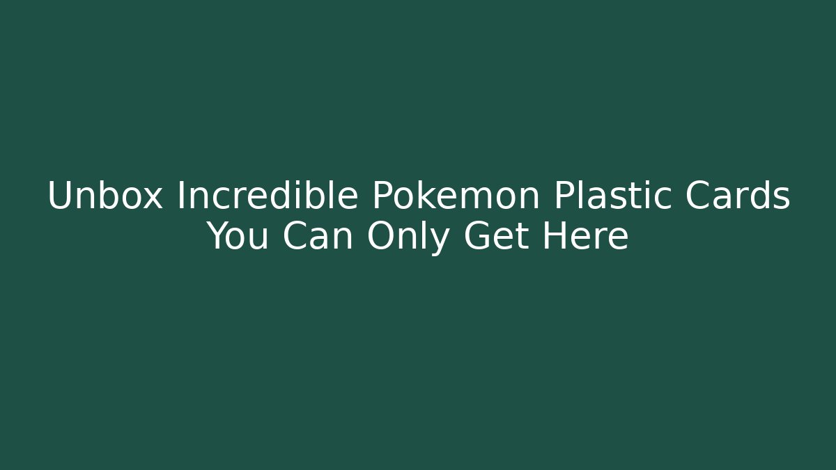 Unbox Incredible Pokémon Plastic Cards You Can Only Get Here - Critter Realm