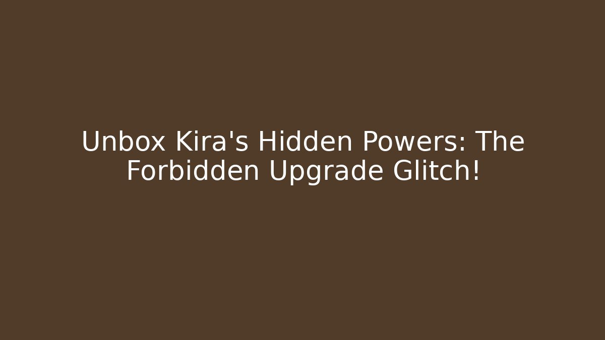 Unbox Kira's Hidden Powers: The Forbidden Upgrade Glitch!