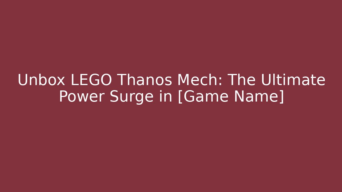Unbox LEGO Thanos Mech: The Ultimate Power Surge in [Game Name]