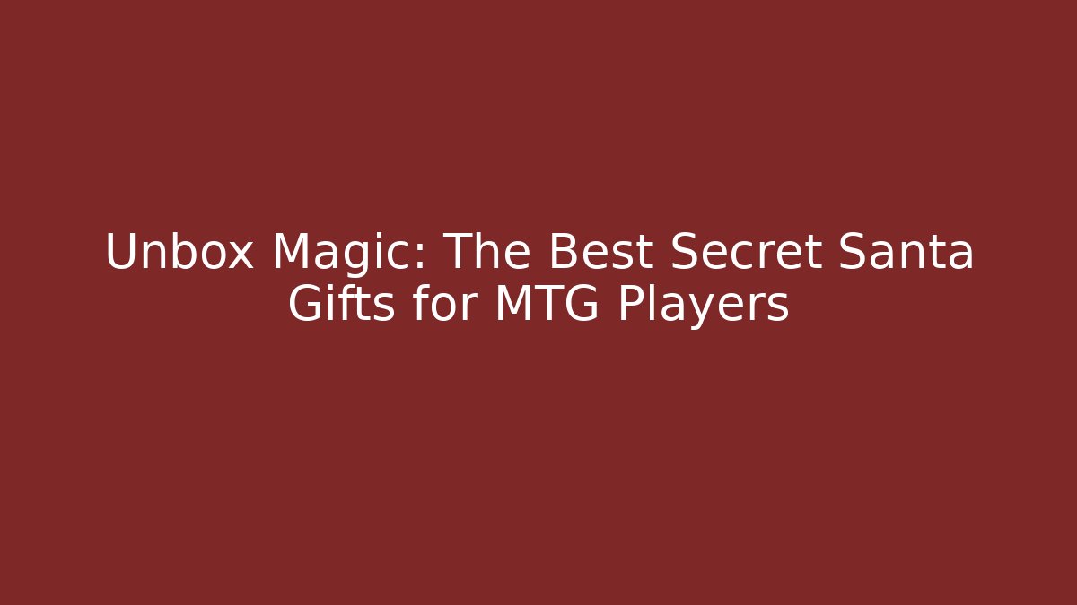 Unbox Magic: The Best Secret Santa Gifts for MTG Players - Critter Realm