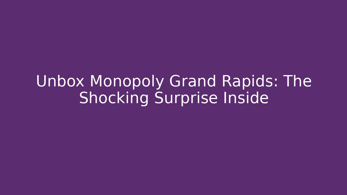 Unbox Monopoly Grand Rapids: The Shocking Surprise Inside