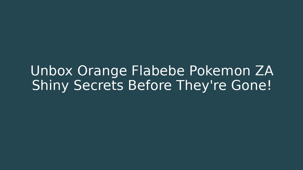 Unbox Orange Flabébé Pokémon ZA Shiny Secrets Before They're Gone!