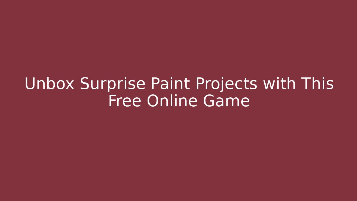 Unbox Surprise Paint Projects with This Free Online Game