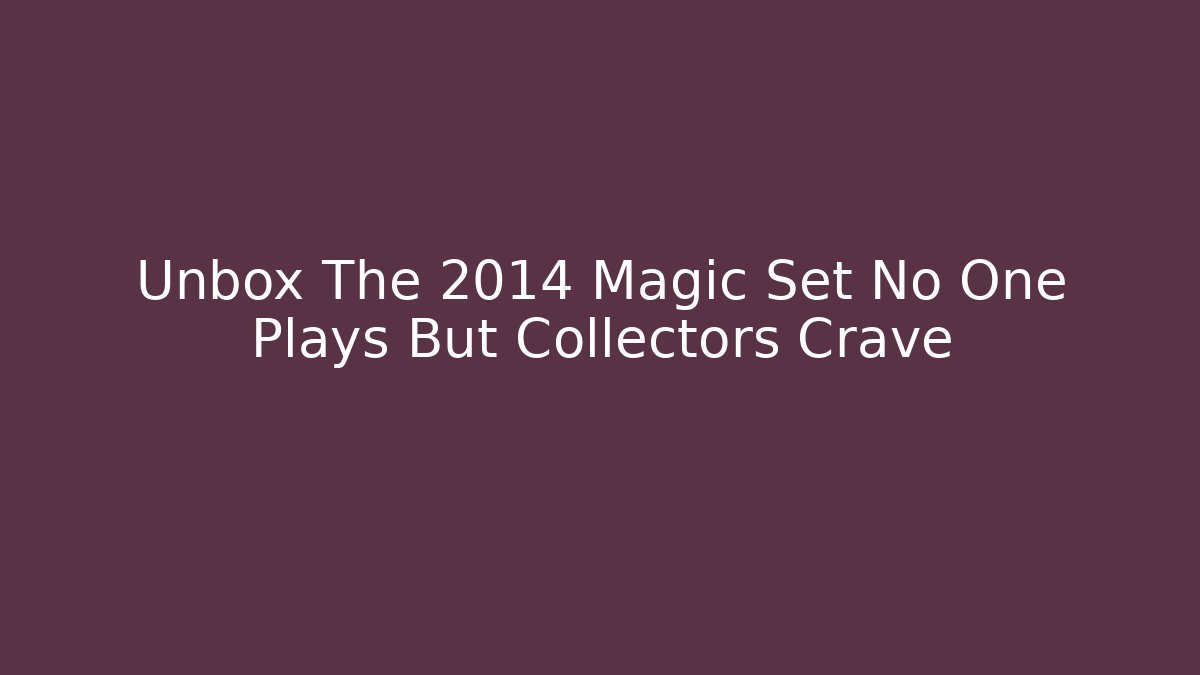 Unbox The 2014 Magic Set No One Plays But Collectors Crave