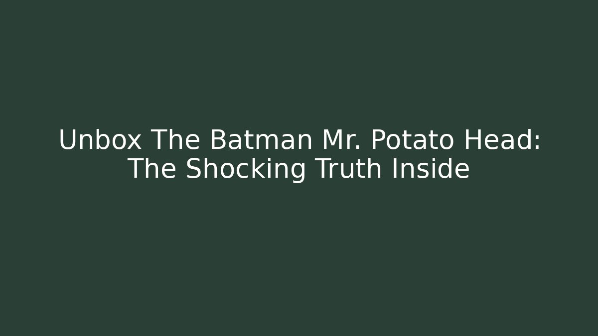 Unbox The Batman Mr. Potato Head: The Shocking Truth Inside - Critter Realm