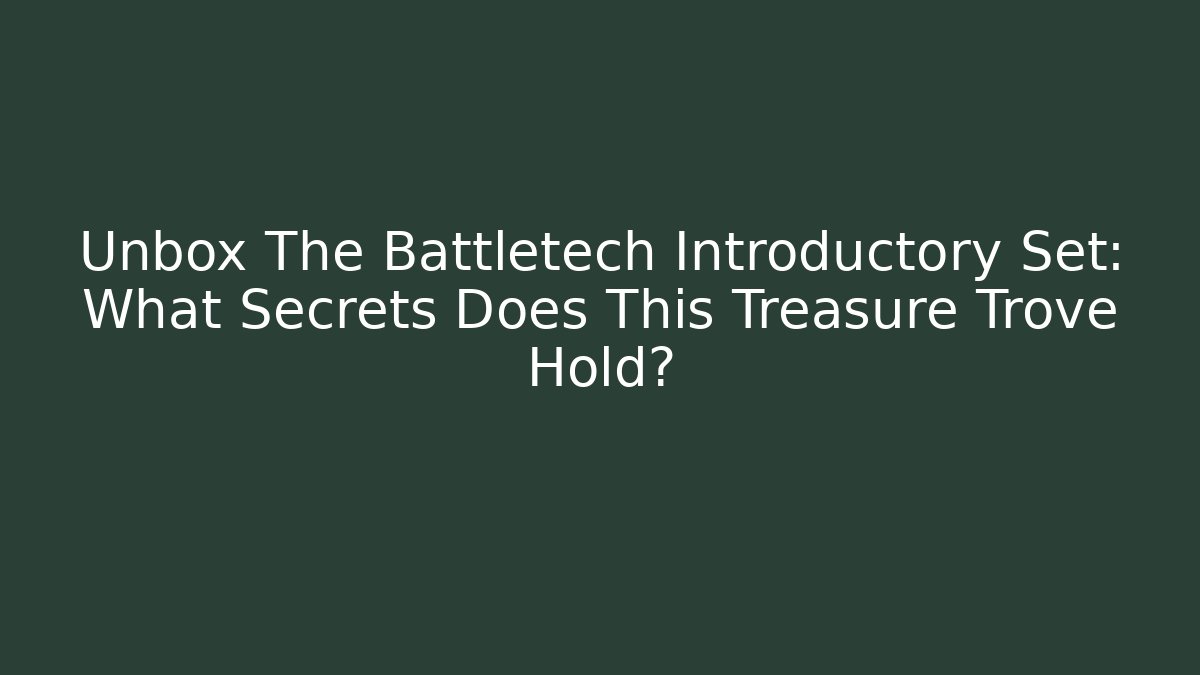 Unbox The Battletech Introductory Set: What Secrets Does This Treasure Trove Hold?