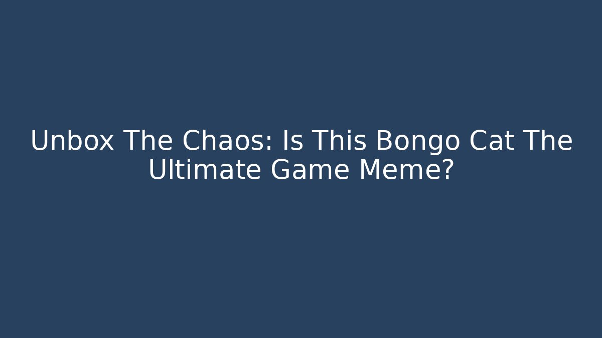 Unbox The Chaos: Is This Bongo Cat The Ultimate Game Meme?