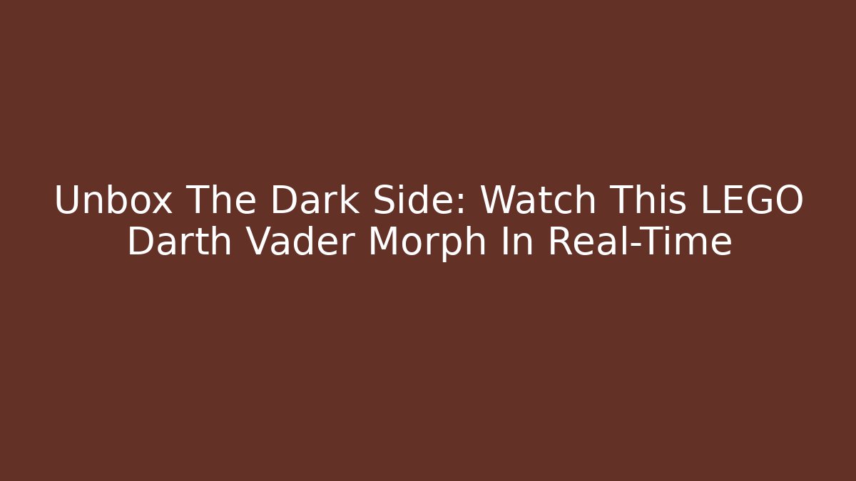 Unbox The Dark Side: Watch This LEGO Darth Vader Morph In Real-Time - Critter Realm