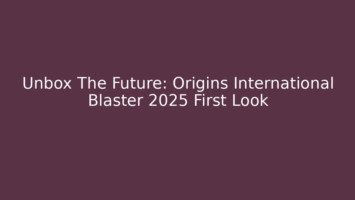 Unbox The Future: Origins International Blaster 2025 First Look