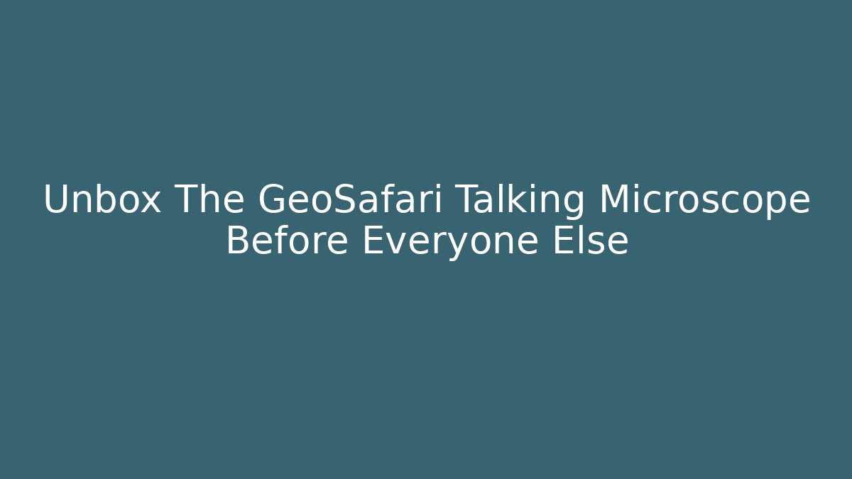 Unbox The GeoSafari Talking Microscope Before Everyone Else