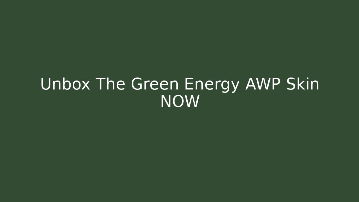 Unbox The Green Energy AWP Skin NOW