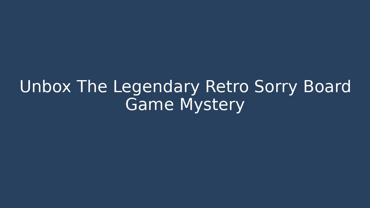 Unbox The Legendary Retro Sorry Board Game Mystery