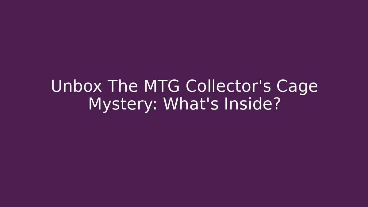 Unbox The MTG Collector's Cage Mystery: What's Inside?