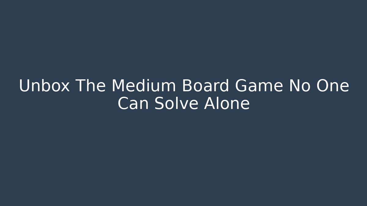 Unbox The Medium Board Game No One Can Solve Alone
