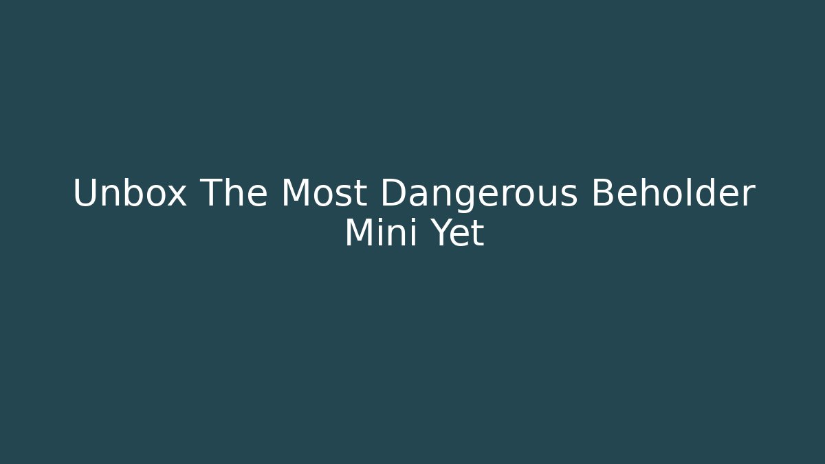 Unbox The Most Dangerous Beholder Mini Yet - Critter Realm