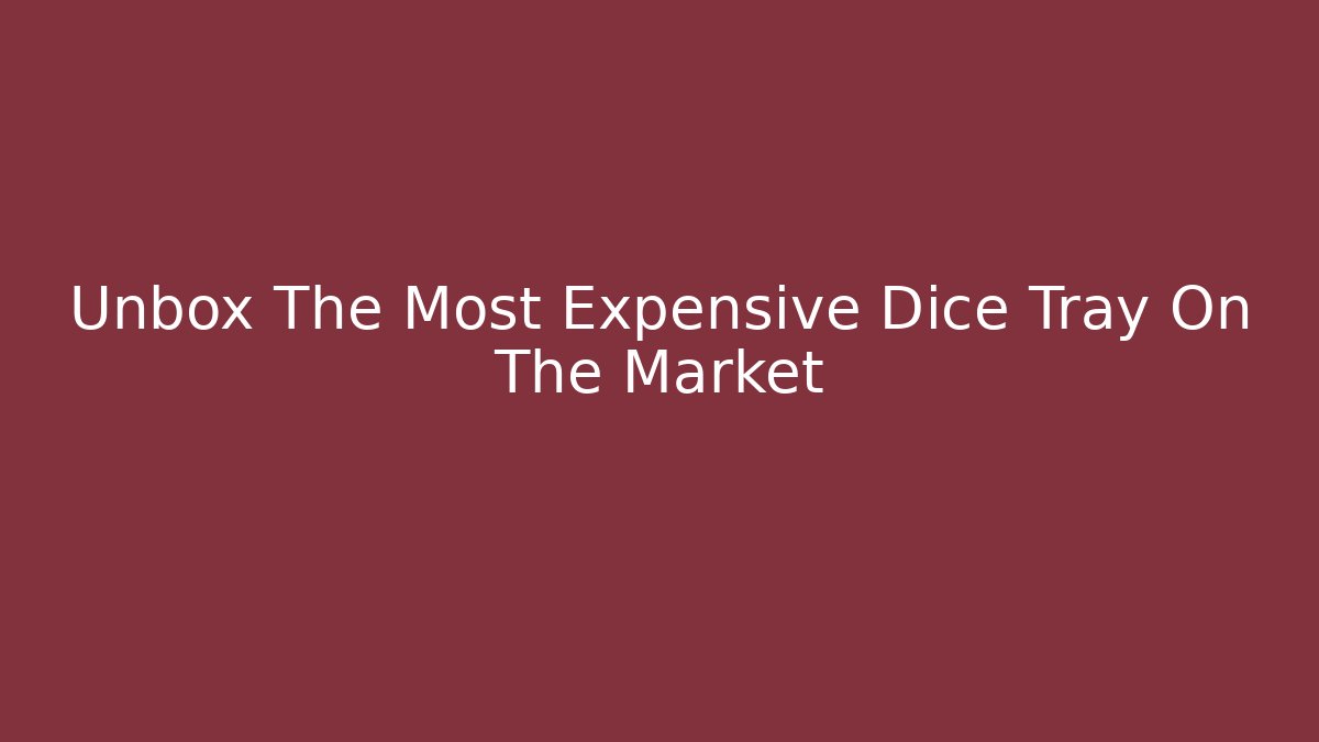 Unbox The Most Expensive Dice Tray On The Market