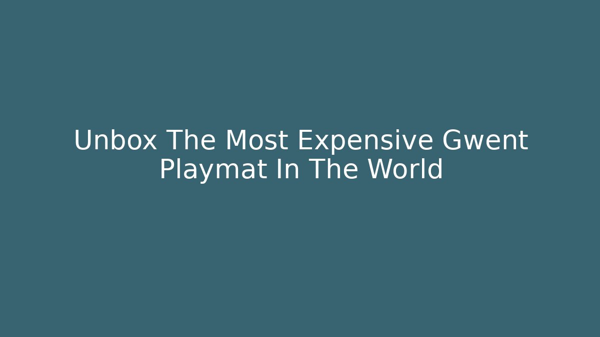 Unbox The Most Expensive Gwent Playmat In The World