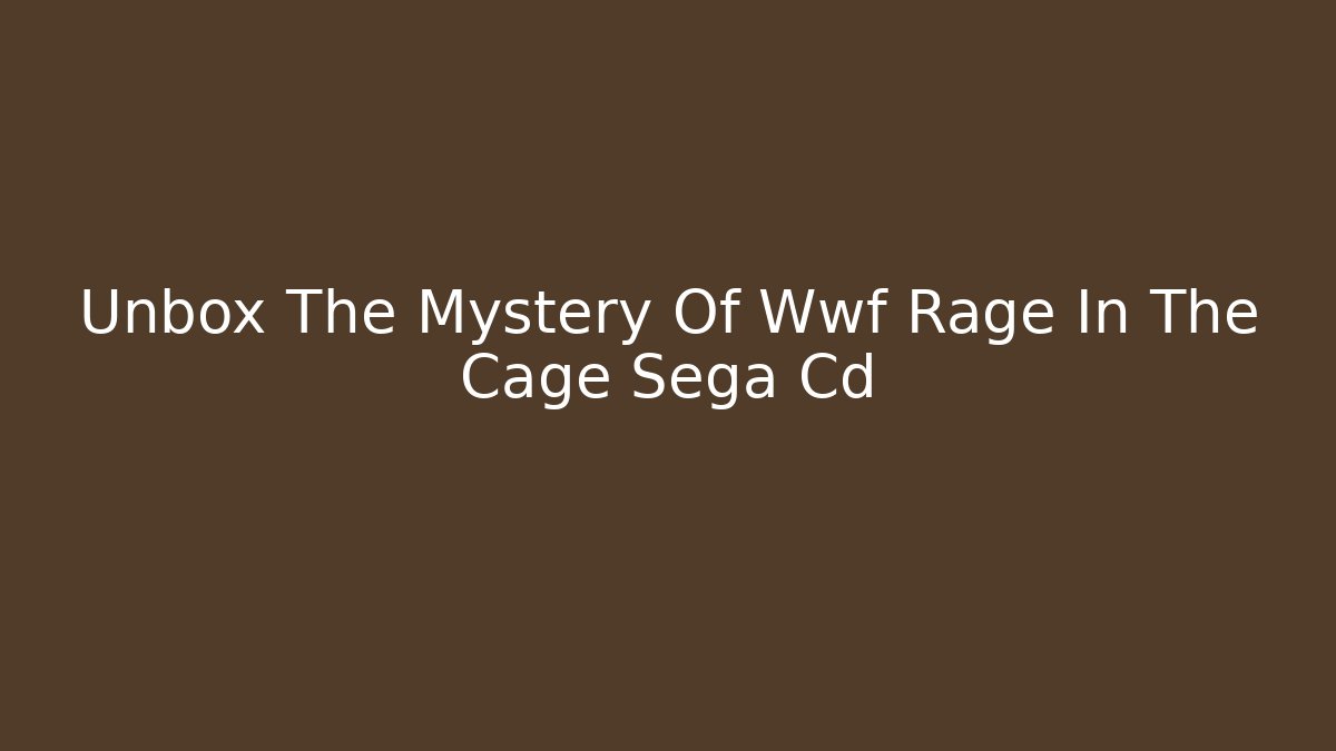 Unbox The Mystery Of Wwf Rage In The Cage Sega Cd
