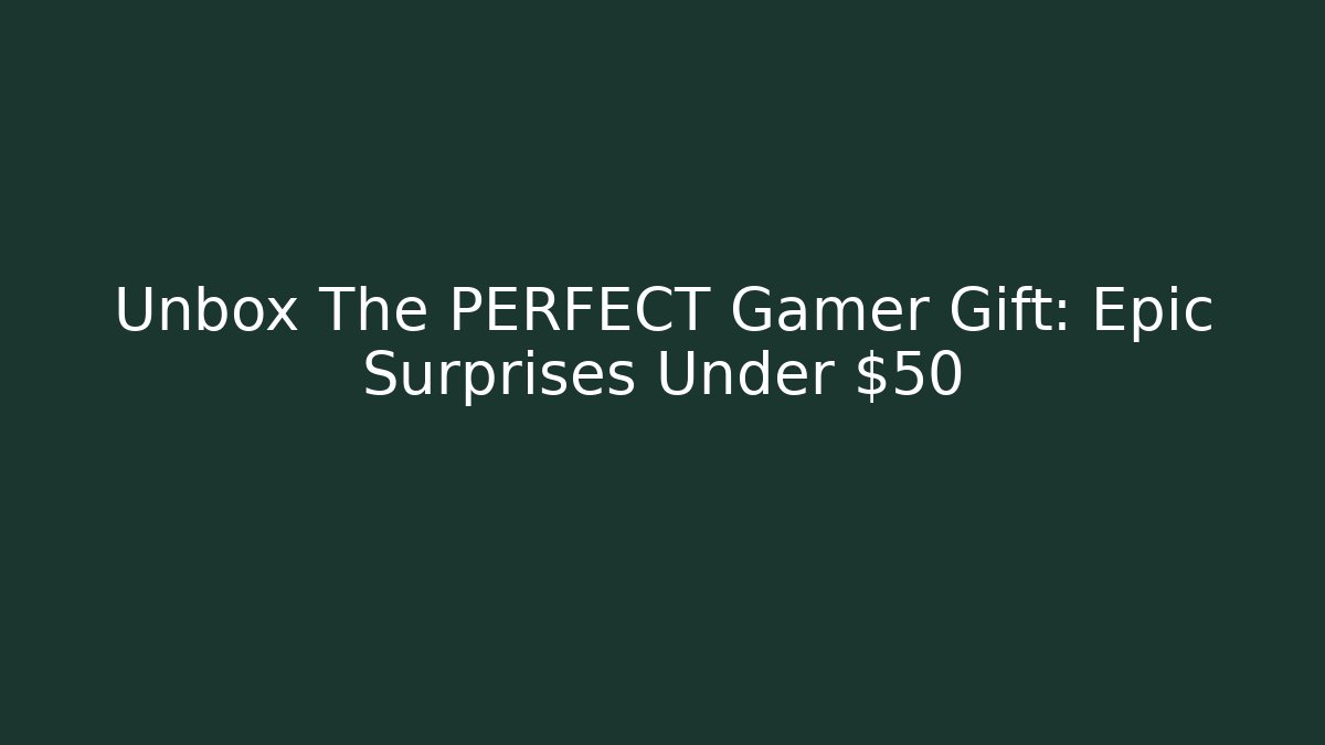 Unbox The PERFECT Gamer Gift: Epic Surprises Under $50