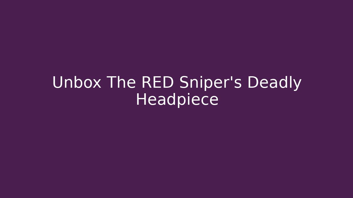 Unbox The RED Sniper's Deadly Headpiece