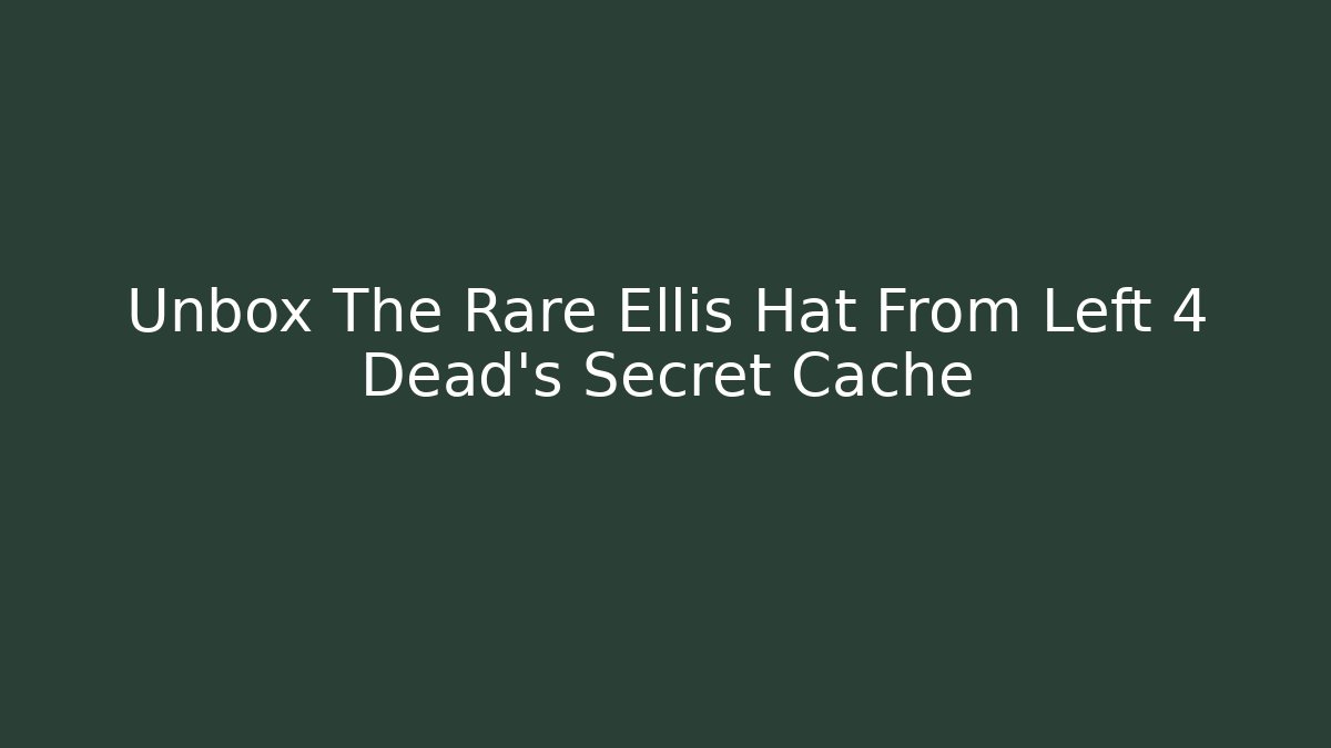 Unbox The Rare Ellis Hat From Left 4 Dead's Secret Cache