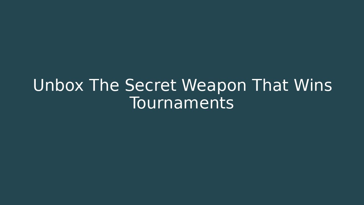 Unbox The Secret Weapon That Wins Tournaments