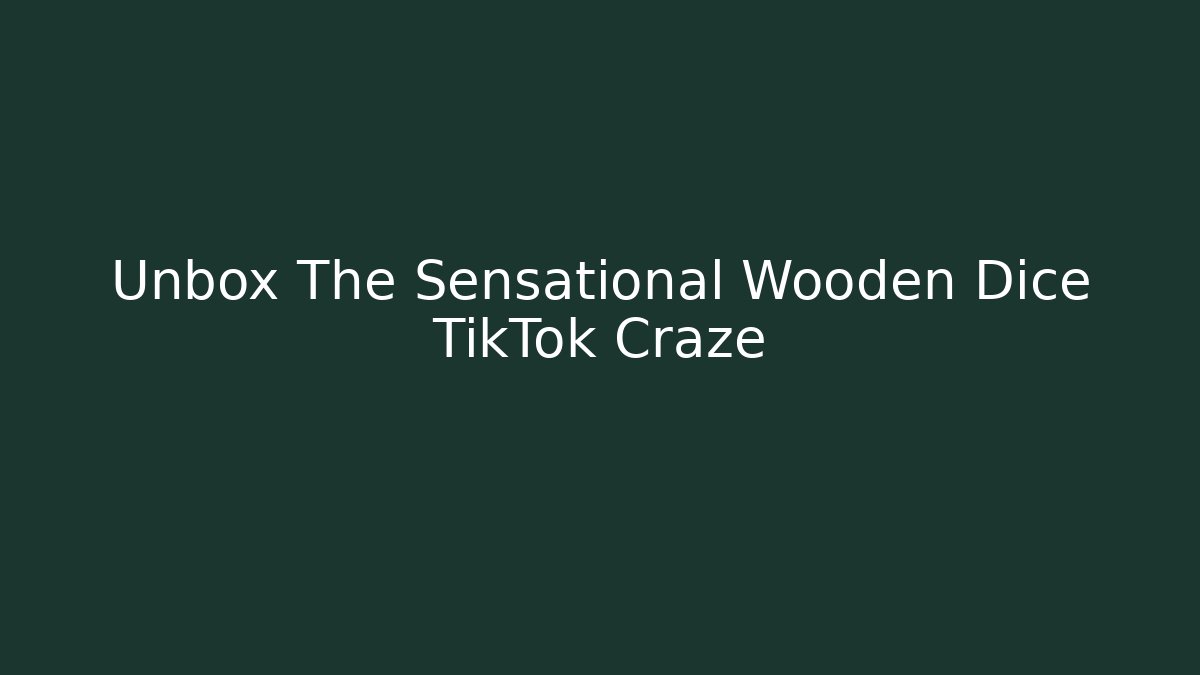 Unbox The Sensational Wooden Dice TikTok Craze