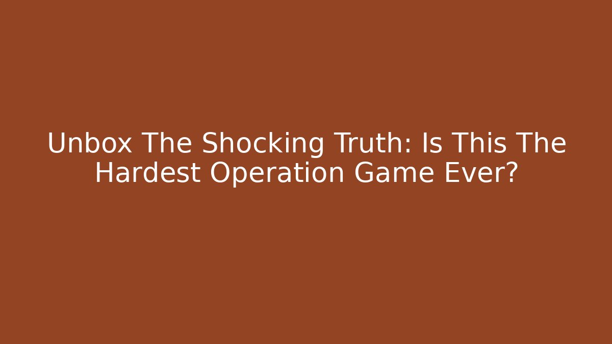 Unbox The Shocking Truth: Is This The Hardest Operation Game Ever? - Critter Realm