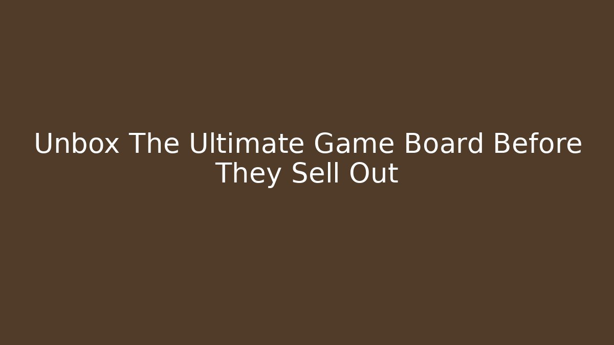 Unbox The Ultimate Game Board Before They Sell Out