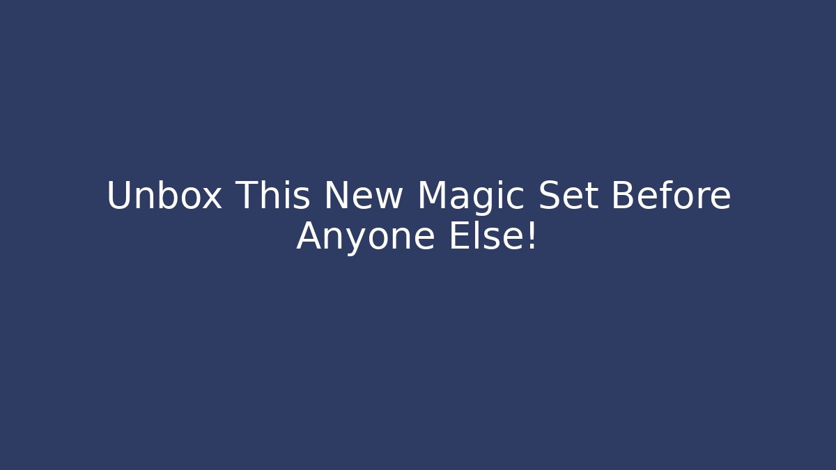 Unbox This New Magic Set Before Anyone Else!