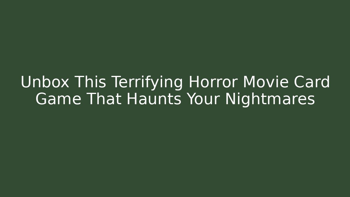 Unbox This Terrifying Horror Movie Card Game That Haunts Your Nightmares
