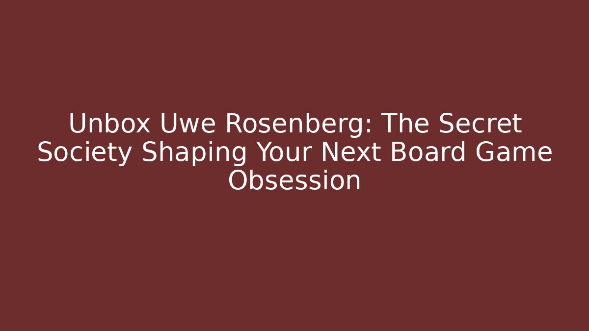 Unbox Uwe Rosenberg: The Secret Society Shaping Your Next Board Game Obsession
