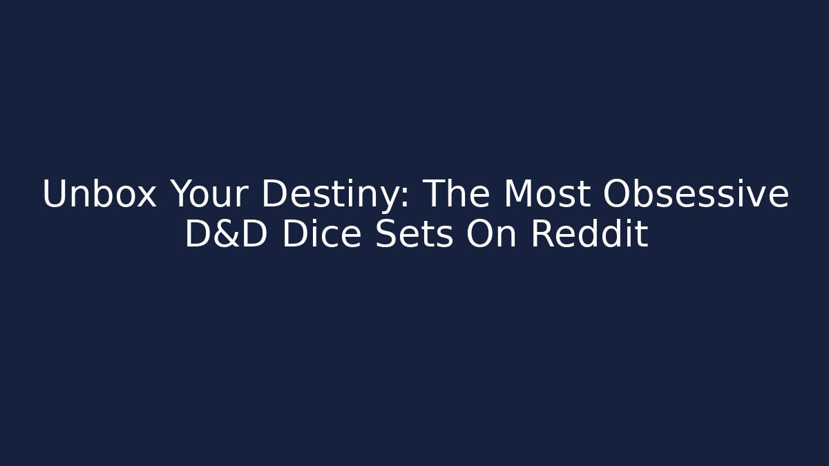 Unbox Your Destiny: The Most Obsessive D&D Dice Sets On Reddit - Critter Realm