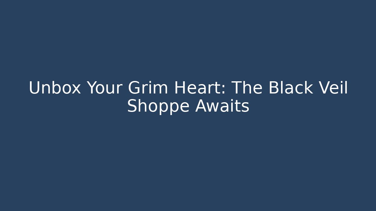 Unbox Your Grim Heart: The Black Veil Shoppe Awaits - Critter Realm