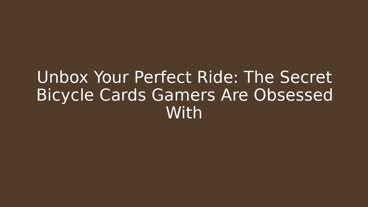 Unbox Your Perfect Ride: The Secret Bicycle Cards Gamers Are Obsessed With