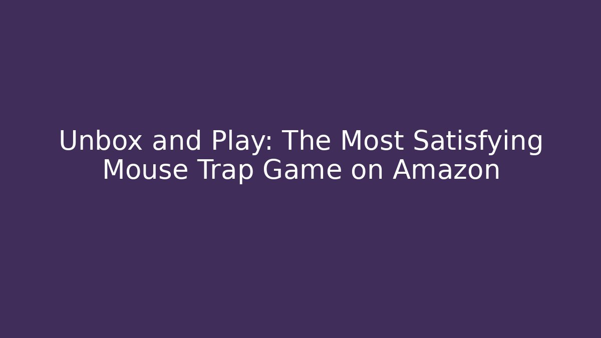 Unbox and Play: The Most Satisfying Mouse Trap Game on Amazon