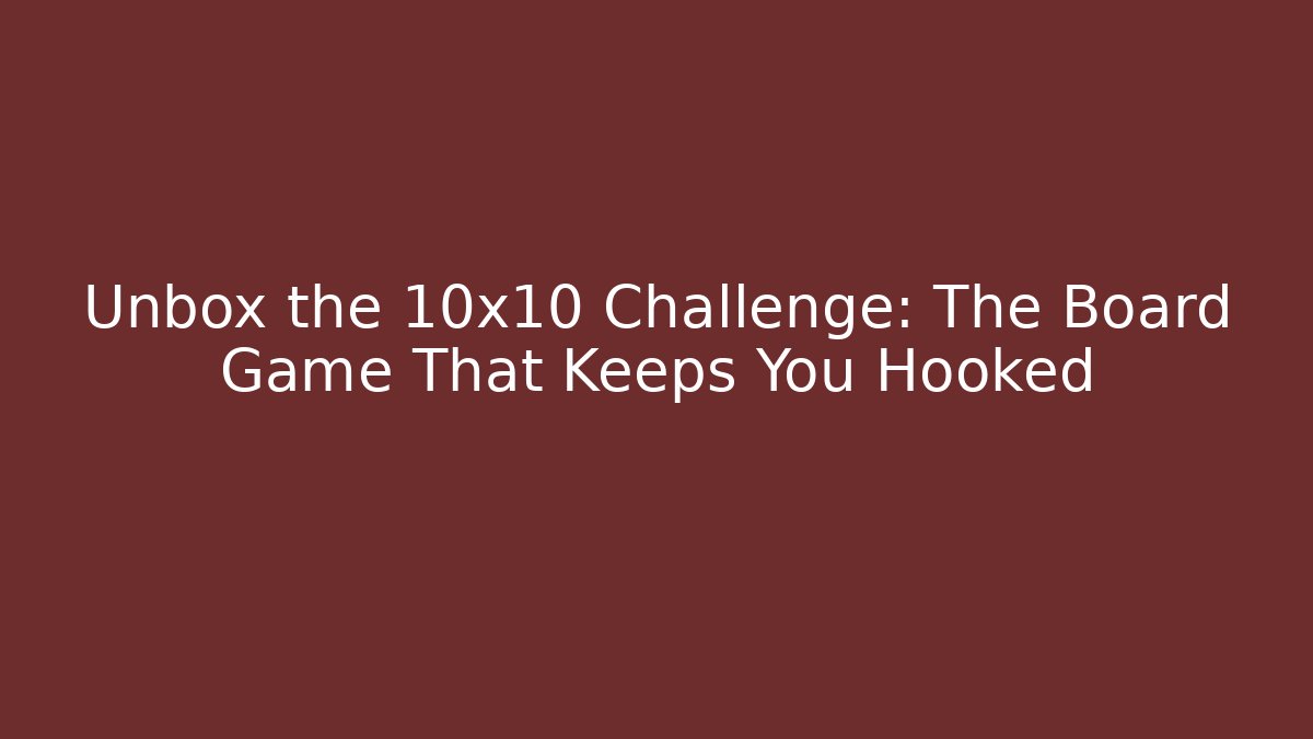 Unbox the 10x10 Challenge: The Board Game That Keeps You Hooked