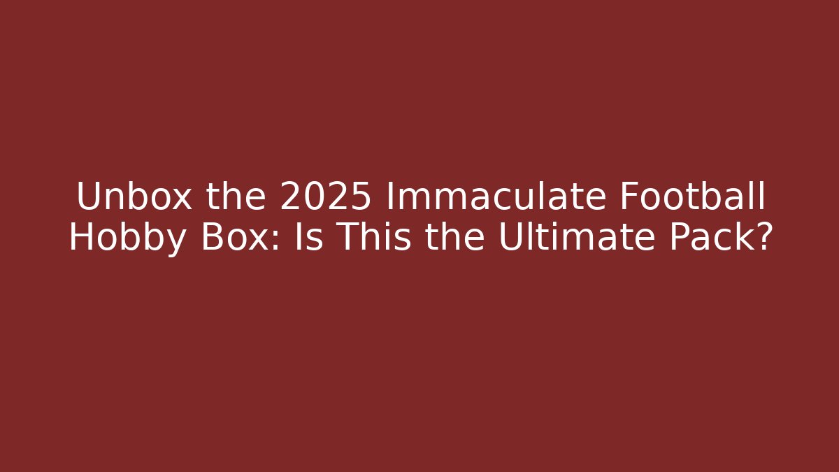 Unbox the 2025 Immaculate Football Hobby Box: Is This the Ultimate Pack?