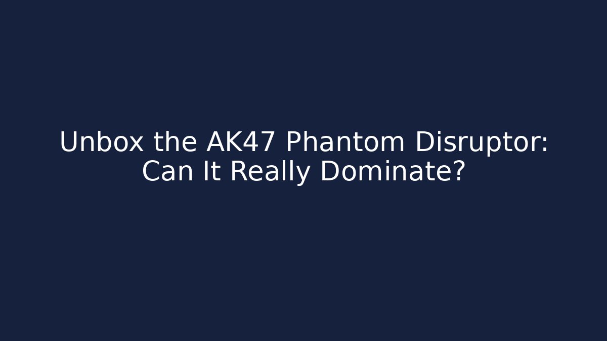 Unbox the AK47 Phantom Disruptor: Can It Really Dominate?