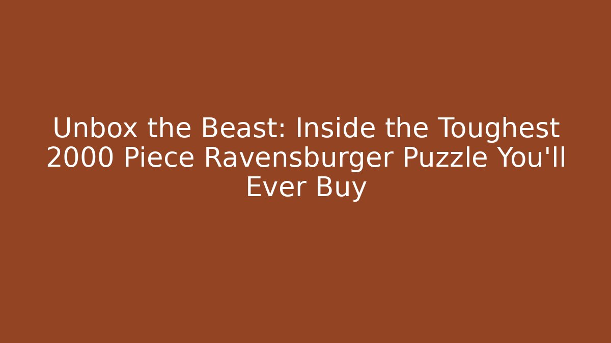 Unbox the Beast: Inside the Toughest 2000 Piece Ravensburger Puzzle You'll Ever Buy