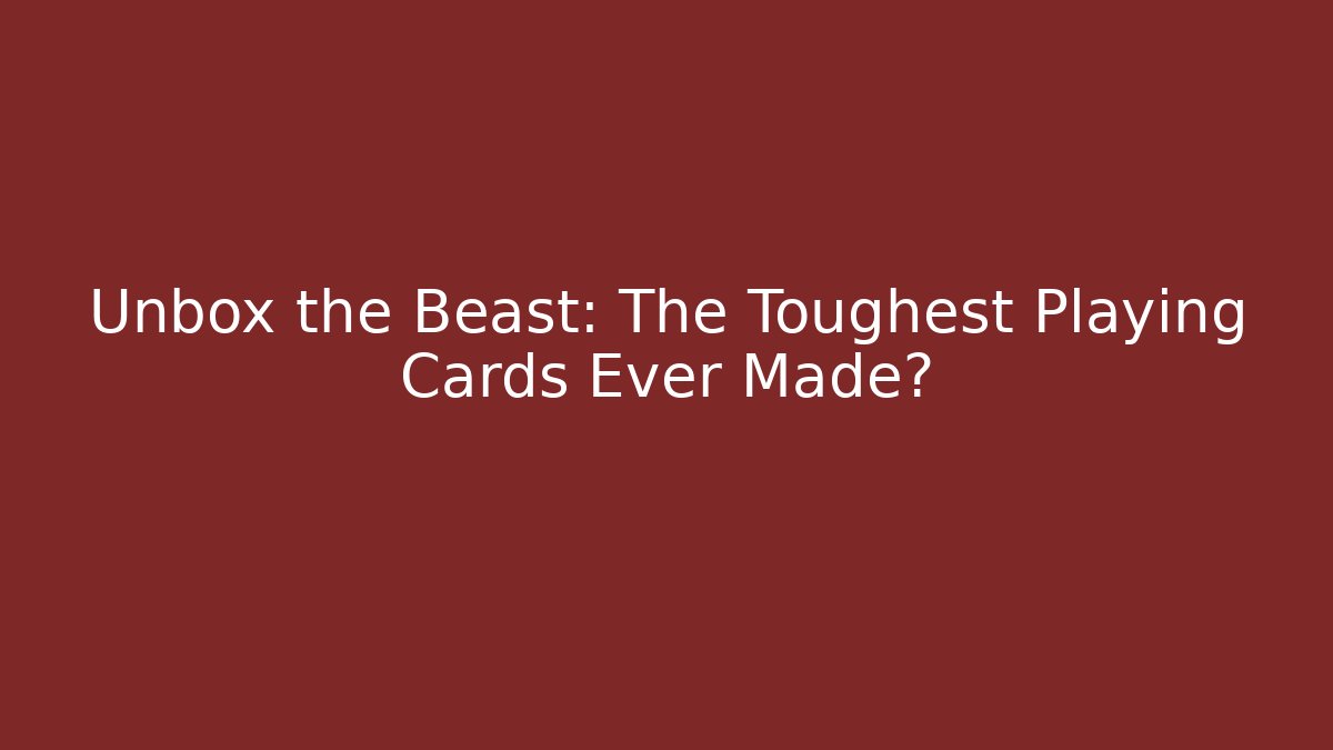 Unbox the Beast: The Toughest Playing Cards Ever Made?