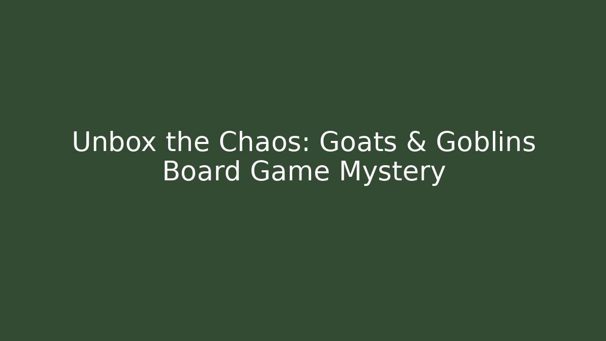 Unbox the Chaos: Goats & Goblins Board Game Mystery