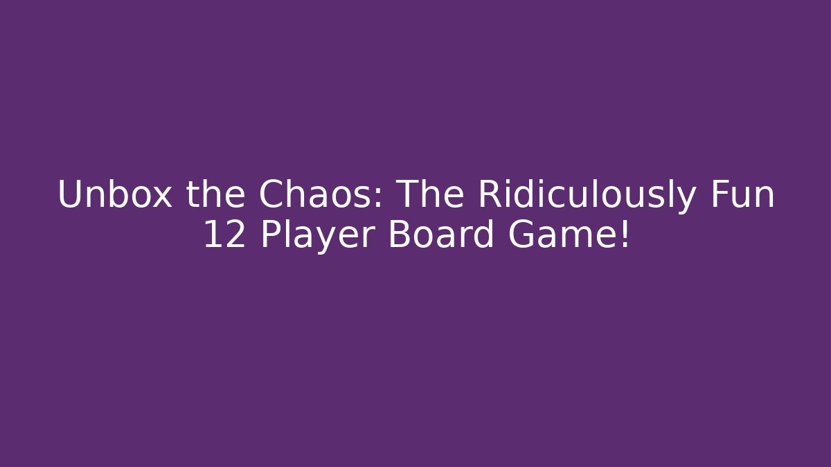Unbox the Chaos: The Ridiculously Fun 12 Player Board Game!
