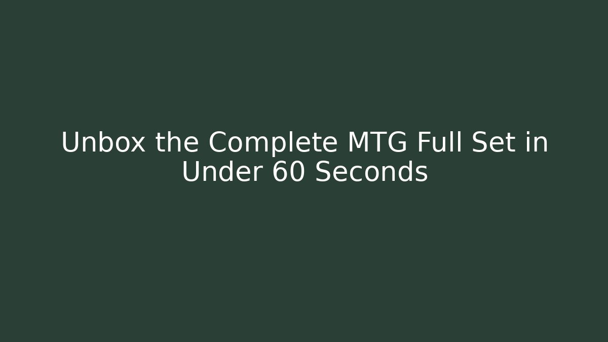 Unbox the Complete MTG Full Set in Under 60 Seconds