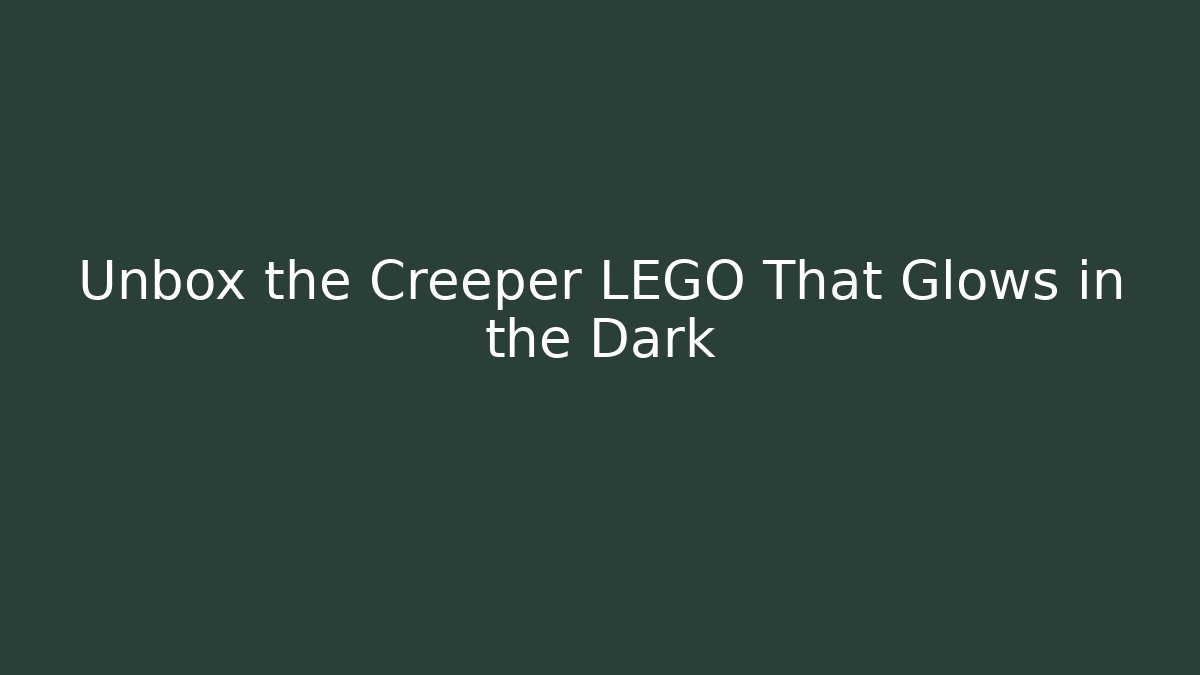 Unbox the Creeper LEGO That Glows in the Dark